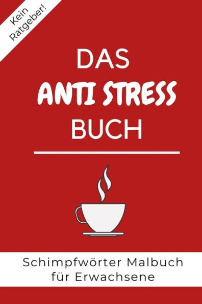 KEIN RATGEBER! DAS ANTI STRESS BUCH SCHIMPFW?RTER MALBUCH F?R ERWACHSENE: A5 freches Schimpfw?rter Malbuch f?r Erwachsene | Cooles Buero Geschenk f?r ... Entspannen und Abreagieren (German Edition) - 9781087124179