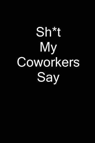 Sh*T My Coworkers Say