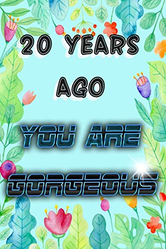 20 Years Ago You Are Gorgeous (Happy Birthday Journal, Funny Birthday Present, Gag Gift For Your Best Friend Lined Pages Notebook (Birthday Gift For Besties))