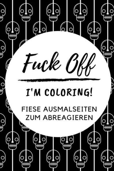 Fuck Off I'M Coloring! Fiese Ausmalseiten Zum Abreagieren: A5 Freches Schimpfw?rter Malbuch F?r Erwachsene | Cooles Buero Geschenk F?r Kollegen | ... Entspannen Und Abreagieren (German Edition) - 9781087199238