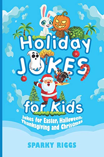 Holiday Jokes For Kids: Easter, Halloween, Thanksgiving And Christmas For Kids Aged 7 To 102