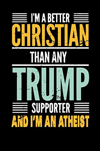 I'M A Better Christian Than Any Trump Supporter And I'M An Atheist: 2020 Voting Coming Up Get This Funny Gift For Friend Or Family Member