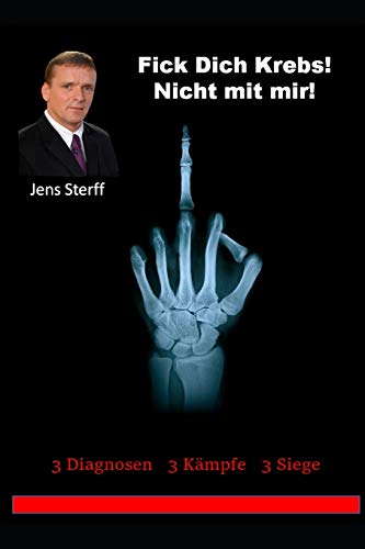 Fick Dich Krebs! Nicht Mit Mir!: 3 Diagnosen 3 K?mpfe 3 Siege (German Edition)