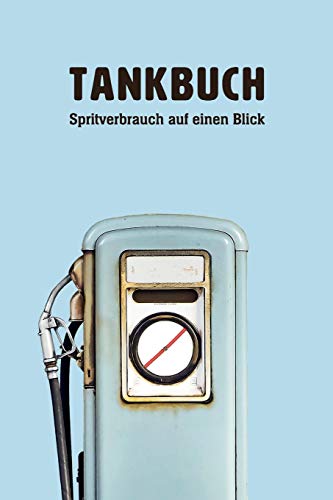 Tankbuch: Spritverbrauch Auf Einen Blick, Tankheft F?r Die Tabellarische Dokumentation Von Tankvorg?ngen (German Edition)
