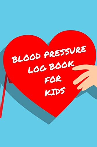 Blood Pressure Log Book For Kids: Monitor Your Child's Blood Pressure And Pulse Daily