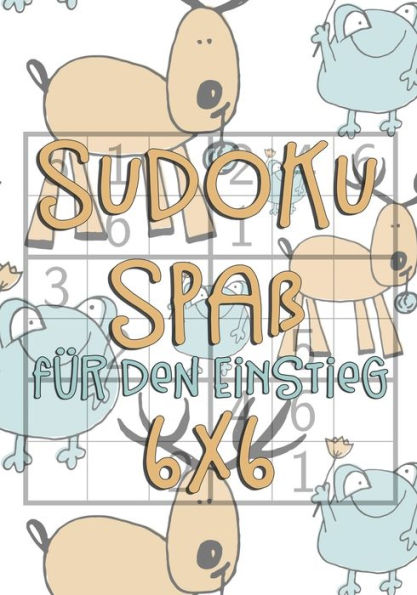 Sudoku Spa? F?r Den Einstieg: 6X6 | F?r Kinder Ab 7 Jahre | 300 R?tsel Ink. L?sungen | Logikr?tsel |Mit Frosch Und Hirsch Motiv (German Edition)