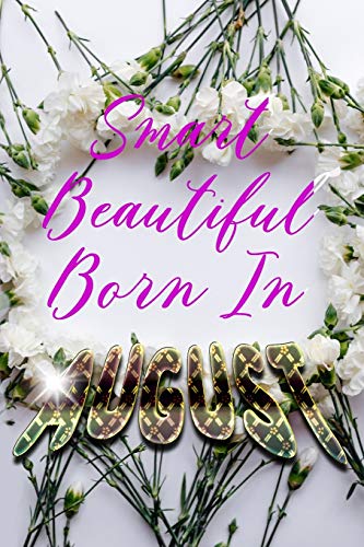 Smart Beautiful Born In August (Happy Birthday Journal, Funny Birthday Present, Gag Gift For Your Best Friend Lined Pages Notebook Birthday August Month)