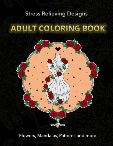 Adult Coloring Book: Stress Relieving Designs | Flowers, Mandalas, Patterns And More | Coloring Book For Grown Up And Adults