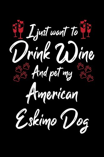 I Just Wanna Drink Wine And Pet My American Eskimo