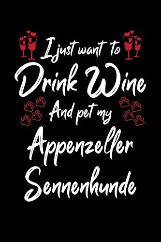 I Just Wanna Drink Wine And Pet My Appenzeller Sennenhunde