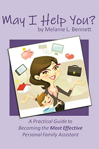 May I Help You?: A Practical Guide To Becoming The Most Effective Personal Family Assistant