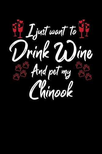 I Just Wanna Drink Wine And Pet My Chinook
