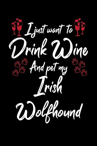 I Just Wanna Drink Wine And Pet My Irish Wolfhound
