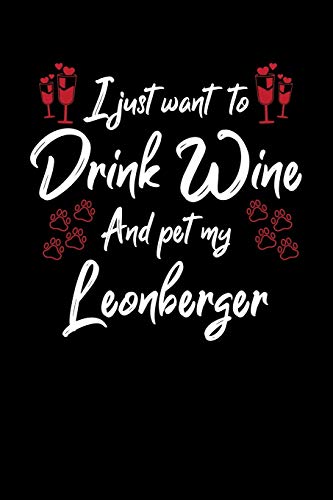 I Just Wanna Drink Wine And Pet My Leonberger
