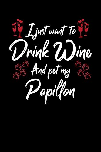 I Just Wanna Drink Wine And Pet My Papillon