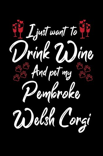 I Just Wanna Drink Wine And Pet My Pembroke Welsh Corgi