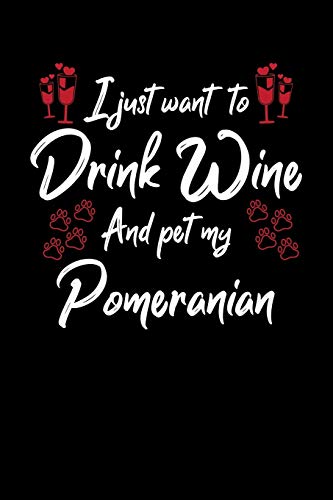 I Just Wanna Drink Wine And Pet My Pomeranian
