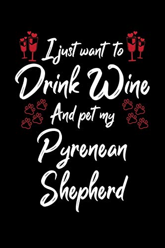 I Just Wanna Drink Wine And Pet My Pyrenean Shepherd