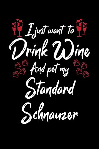 I Just Wanna Drink Wine And Pet My Standard Schnauzer