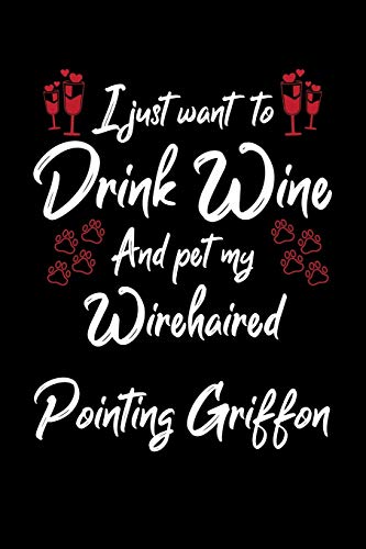 I Just Wanna Drink Wine And Pet My Wirehaired Pointing Griffon
