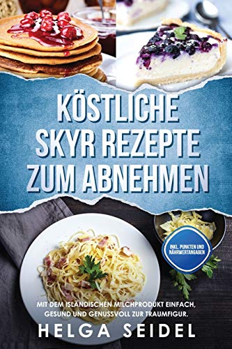 Köstliche Skyr Rezepte zum Abnehmen: Mit dem islandischen Milchprodukt einfach, gesund und genussvoll zur Traumfigur. Inkl. Punkten und Nahrwertangaben (German Edition) - 9781087850313
