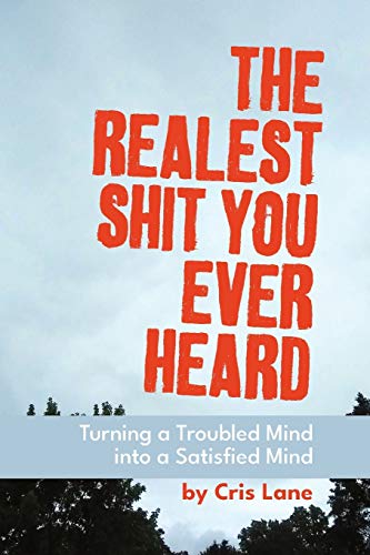 The Realest Shit You Ever Heard: Turning a Troubled Mind Into a Satisfied Mind