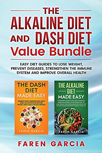 The Alkaline Diet And Dash Diet Value Bundle: Easy Diet Guides To Lose Weight, Prevent Diseases, Strengthen The Immune System And Improve Overall Health