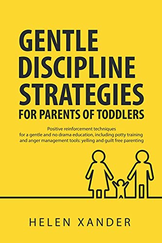 Gentle Discipline Strategies For Parents Of Toddlers: Positive Parenting And Reinforcement Techniques For No Drama Education, Including Potty Training And Anger Management Tools