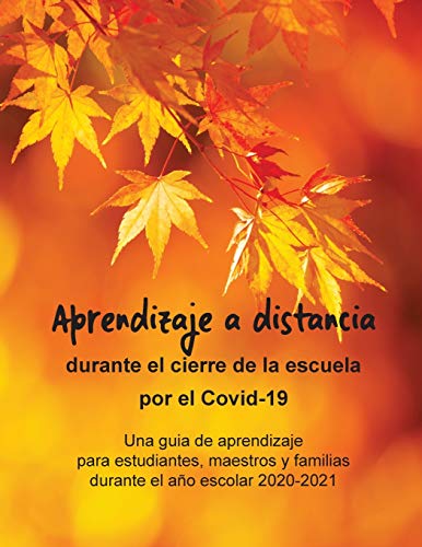 Aprendizaje a distancia durante el cierre de la escuela por el Covid-19: Una guia de aprendizaje para estudiantes, maestros y familias durante el a??o escolar 2020-2021 (Spanish Edition)