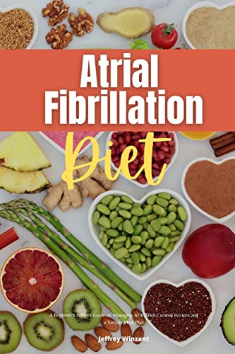 Atrial Fibrillation Diet: A Beginner's 2-Week Guide On Managing Afib, With Curated Recipes And A Sample Meal Plan