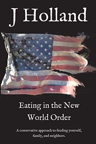Eating in the New World Order: A conservative approach to feeding yourself, family, and neighbors (The Coming New World Order)