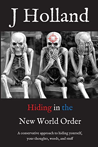 Hiding In The New World Order: A Conservative Approach To Hiding Yourself And Your Thoughts, Words, And Stuff