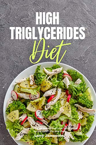 High Triglycerides Diet: A Beginner's 3-Week Step-By-Step Guide With Curated Recipes And A 7-Day Meal Plan