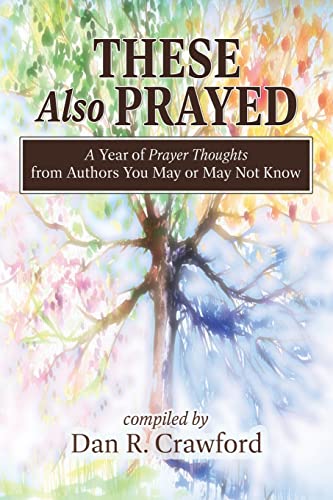 These Also Prayed: A Year Of Prayer Thoughts From Authors You May Or May Not Know
