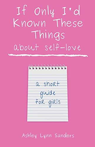 If Only I'D Known These Things About Self-Love: A Short Guide For Girls