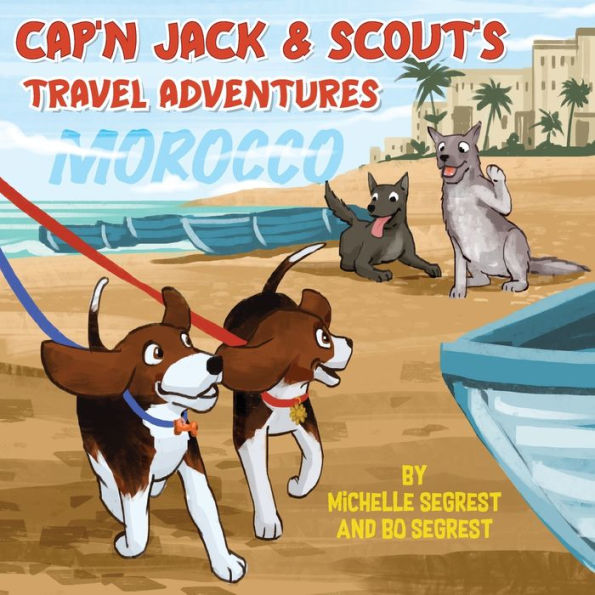 Cap'N Jack & Scout's Travel Adventures (Book 2 - Morocco): Explore The Geography, Culture And Wildlife Of Morocco, Africa