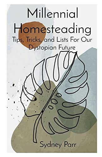 Millennial Homesteading: Tips, Tricks, And Lists For Our Dystopian Future
