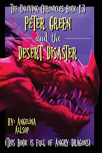 Peter Green and the Desert Disaster: This Book is Full of Angry Dragons (The Unliving Chronicles)
