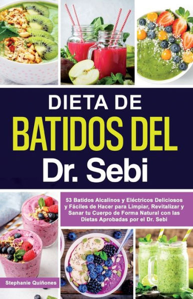 Dieta de Batidos del Dr. Sebi: 53 Batidos Alcalinos y Eloctricos Deliciosos y F?ciles de Hacer para Limpiar, Revitalizar y Sanar tu Cuerpo de Forma ... Aprobadas por el Dr. Sebi (Spanish Edition)