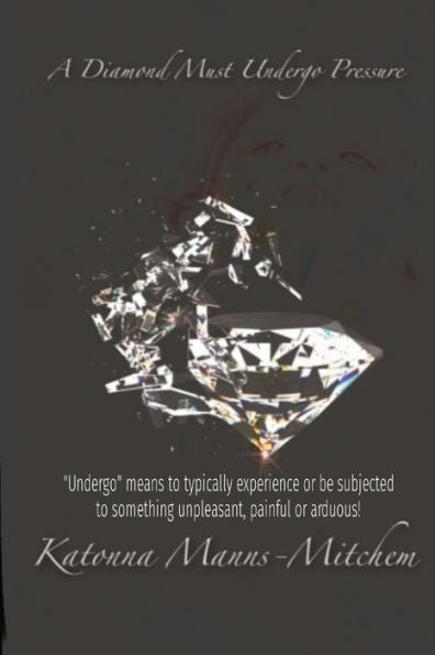 A Diamond Must Undergo: Undergo Means To Typically Experience Or Be Subjected To Something Unpleasant, Painful Or Arduous!
