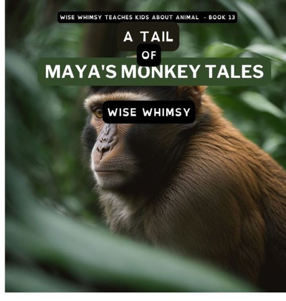 A Tail Of Maya's Monkey Tales (Wise Whimsy Teaches Kids About Animals)