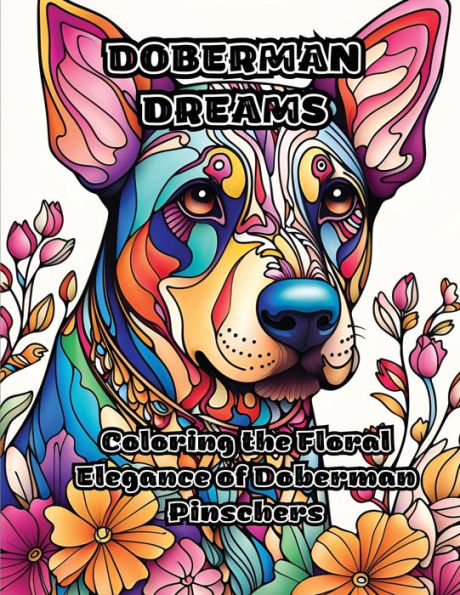 Doberman Dreams: Coloring The Floral Elegance Of Doberman Pinschers