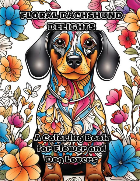 Floral Dachshund Delights: A Coloring Book For Flower And Dog Lovers