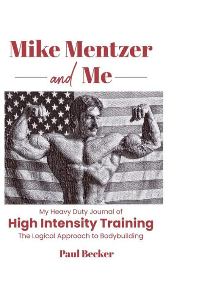 Mike Mentzer And Me: My Heavy Duty Journal Of High Intensity Training The Logical Approach To Bodybuilding