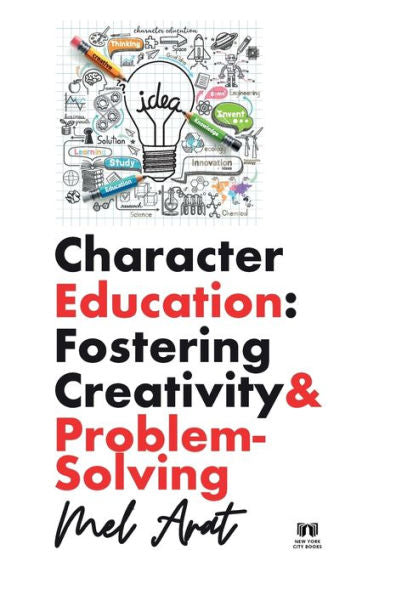 Character Education: Fostering Creativity And Problem-Solving: Fostering Creativity And Problem-Solving