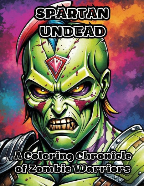 Spartan Undead: A Coloring Chronicle Of Zombie Warriors