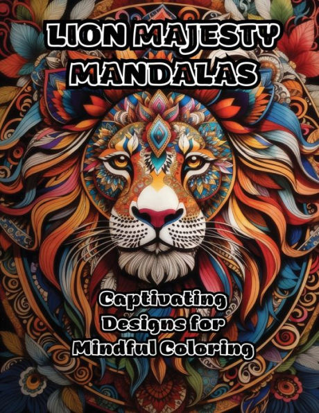 Lion Majesty Mandalas: Captivating Designs For Mindful Coloring
