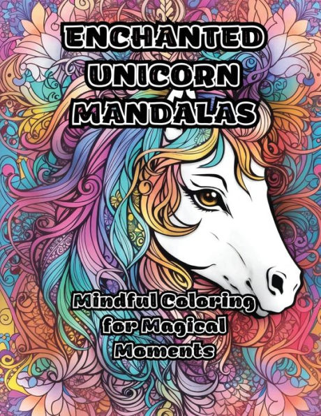 Enchanted Unicorn Mandalas: Mindful Coloring For Magical Moments