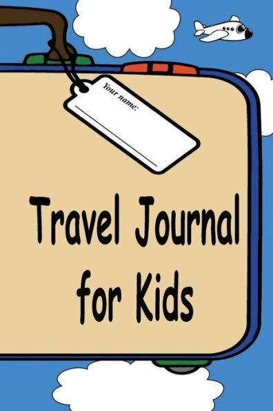 Travel Journal For Kids: A Great Way To Document Your Fun And Awesome Vacation And Trips