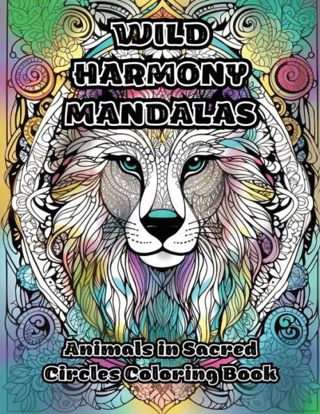 Wild Harmony Mandalas: Animals in Sacred Circles Coloring Book